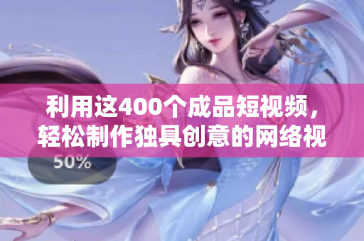 利用这400个成品短视频，轻松制作独具创意的网络视频！