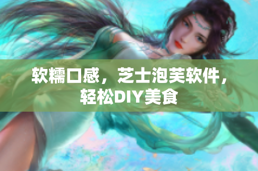 软糯口感，芝士泡芙软件，轻松DIY美食