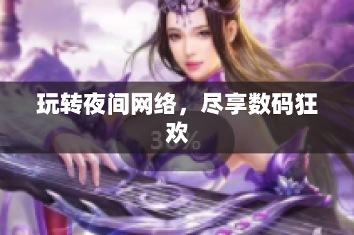 玩转夜间网络，尽享数码狂欢