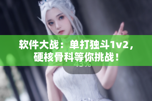 软件大战：单打独斗1v2，硬核骨科等你挑战！