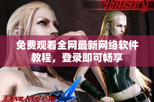 免费观看全网最新网络软件教程，登录即可畅享