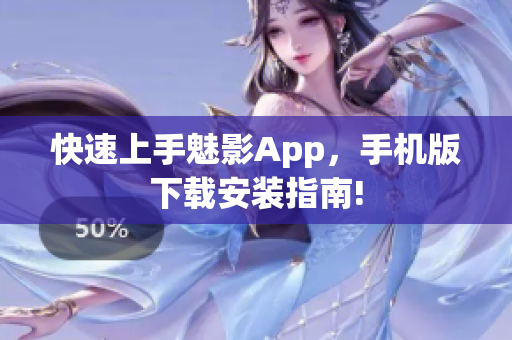 快速上手魅影App，手机版下载安装指南!