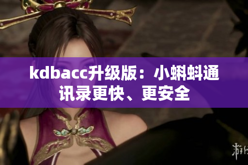 kdbacc升级版：小蝌蚪通讯录更快、更安全