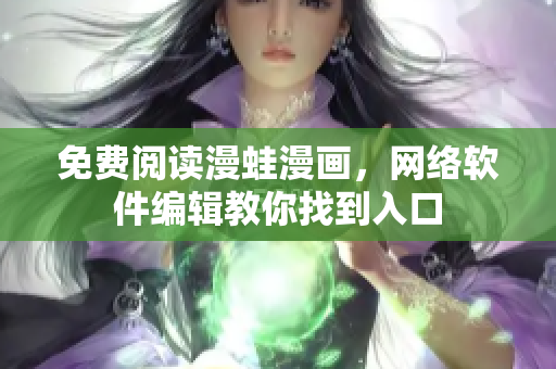 免费阅读漫蛙漫画，网络软件编辑教你找到入口