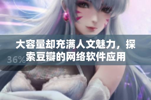 大容量却充满人文魅力，探索豆瓣的网络软件应用