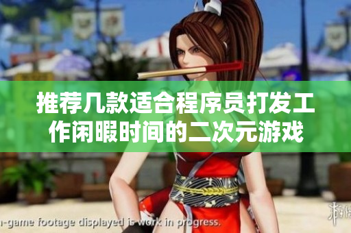 推荐几款适合程序员打发工作闲暇时间的二次元游戏
