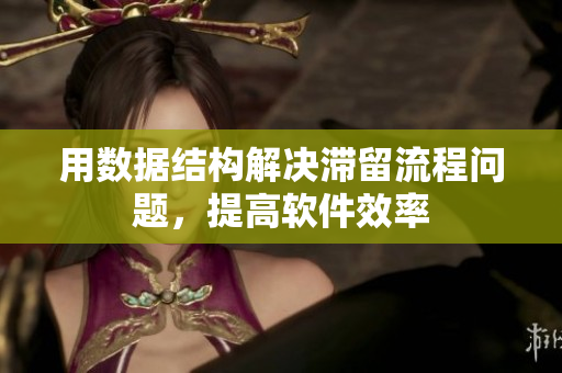 用数据结构解决滞留流程问题，提高软件效率