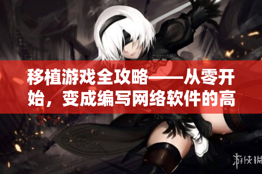 移植游戏全攻略——从零开始，变成编写网络软件的高手