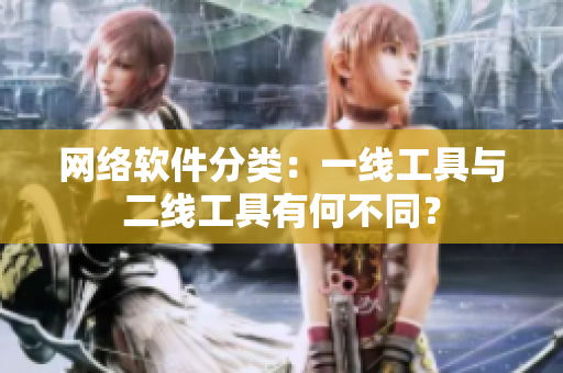 网络软件分类：一线工具与二线工具有何不同？