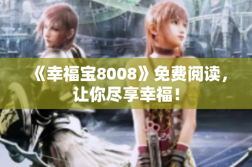 《幸福宝8008》免费阅读，让你尽享幸福！