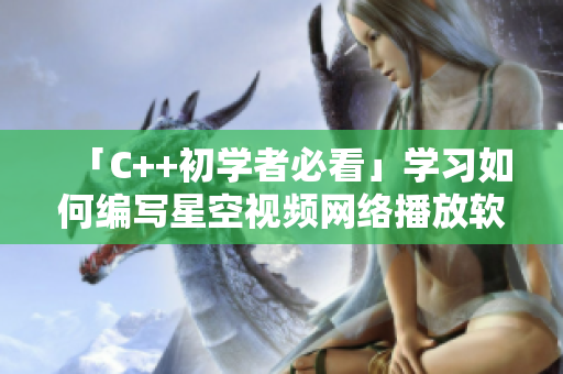「C++初学者必看」学习如何编写星空视频网络播放软件