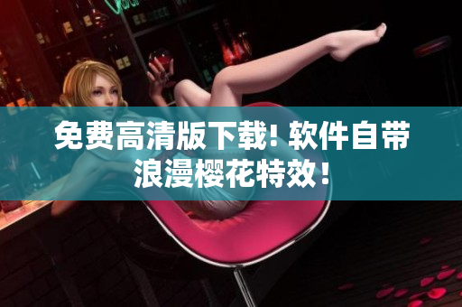 免费高清版下载! 软件自带浪漫樱花特效！
