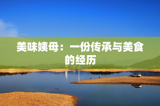 美味姨母：一份传承与美食的经历