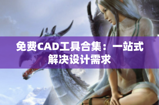 免费CAD工具合集：一站式解决设计需求