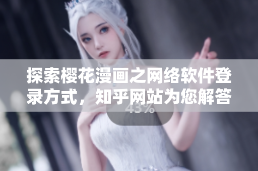 探索樱花漫画之网络软件登录方式，知乎网站为您解答