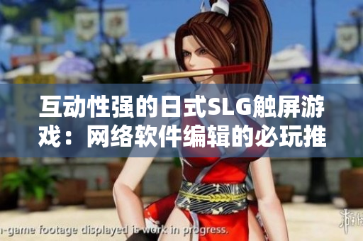 互动性强的日式SLG触屏游戏：网络软件编辑的必玩推荐