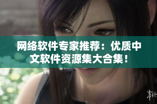 网络软件专家推荐：优质中文软件资源集大合集！