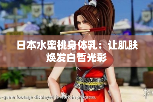 日本水蜜桃身体乳：让肌肤焕发白皙光彩