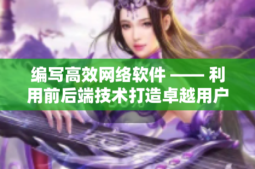 编写高效网络软件 —— 利用前后端技术打造卓越用户体验