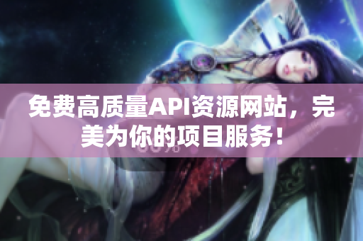免费高质量API资源网站，完美为你的项目服务！