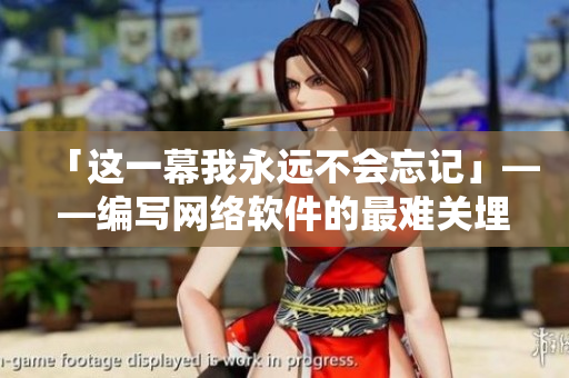 「这一幕我永远不会忘记」——编写网络软件的最难关埋下了伏笔