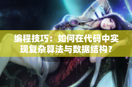 编程技巧：如何在代码中实现复杂算法与数据结构？