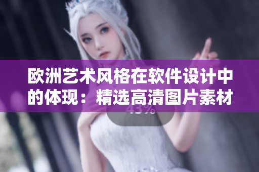 欧洲艺术风格在软件设计中的体现：精选高清图片素材