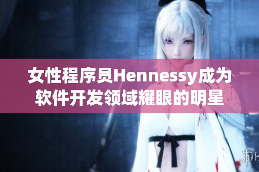 女性程序员Hennessy成为软件开发领域耀眼的明星