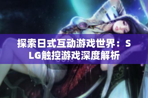 探索日式互动游戏世界：SLG触控游戏深度解析