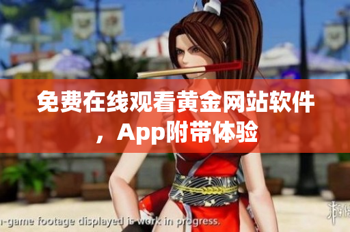 免费在线观看黄金网站软件，App附带体验