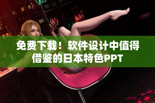 免费下载！软件设计中值得借鉴的日本特色PPT