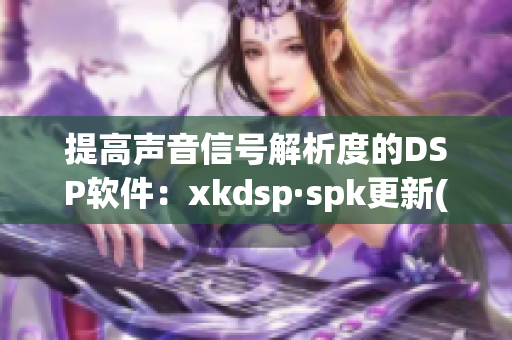 提高声音信号解析度的DSP软件：xkdsp·spk更新(1)