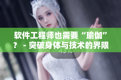 软件工程师也需要“瑜伽”？ - 突破身体与技术的界限