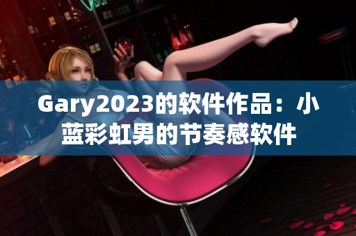 Gary2023的软件作品：小蓝彩虹男的节奏感软件