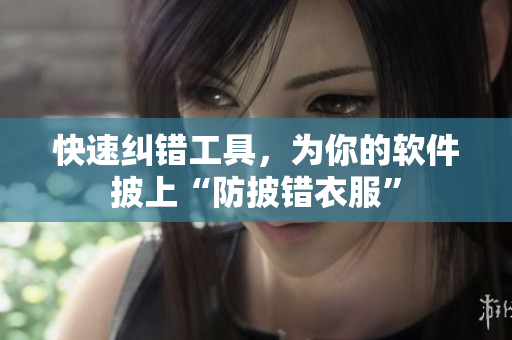 快速纠错工具，为你的软件披上“防披错衣服”