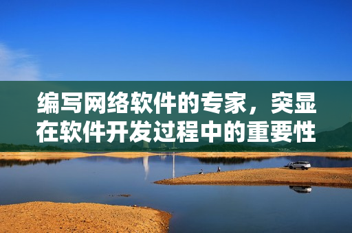 编写网络软件的专家，突显在软件开发过程中的重要性