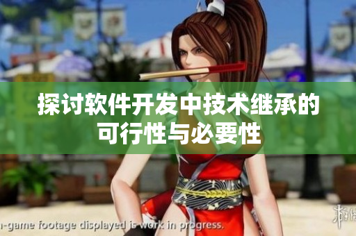 探讨软件开发中技术继承的可行性与必要性