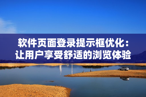 软件页面登录提示框优化：让用户享受舒适的浏览体验