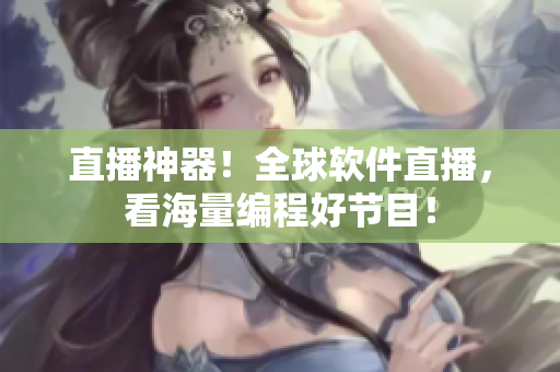直播神器！全球软件直播，看海量编程好节目！