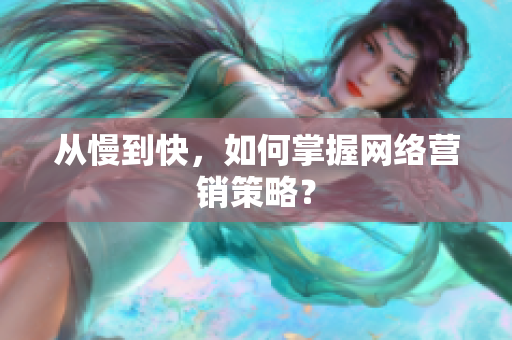 从慢到快，如何掌握网络营销策略？