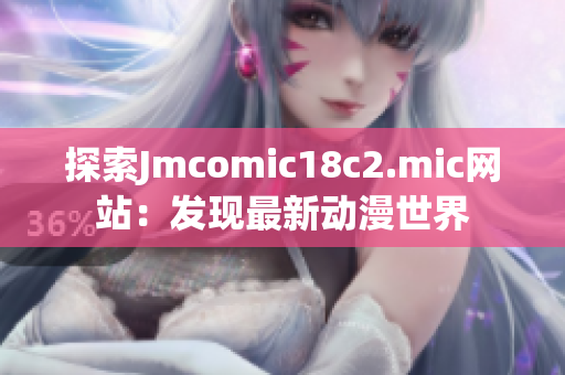探索Jmcomic18c2.mic网站：发现最新动漫世界