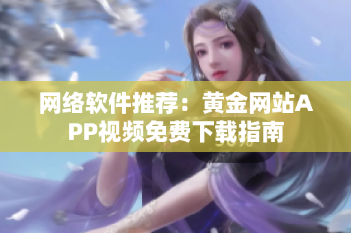 网络软件推荐：黄金网站APP视频免费下载指南