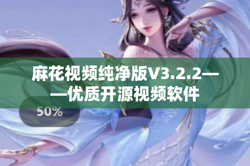 麻花视频纯净版V3.2.2——优质开源视频软件