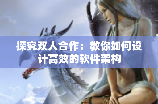 探究双人合作：教你如何设计高效的软件架构