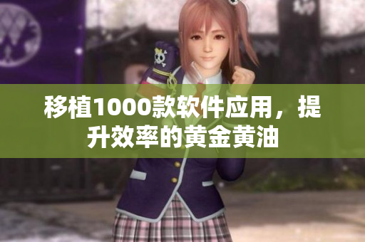 移植1000款软件应用，提升效率的黄金黄油