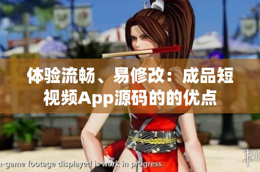 体验流畅、易修改：成品短视频App源码的的优点