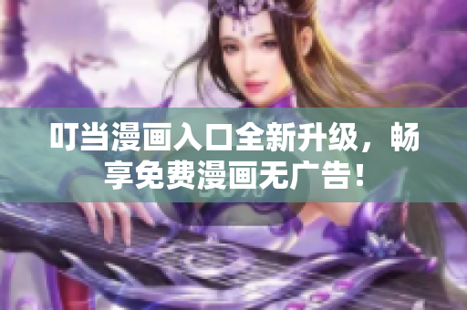 叮当漫画入口全新升级，畅享免费漫画无广告！