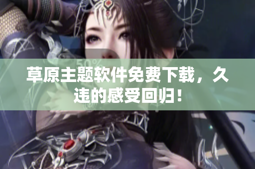 草原主题软件免费下载，久违的感受回归！