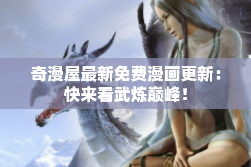 奇漫屋最新免费漫画更新：快来看武炼巅峰！