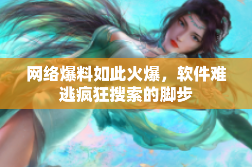 网络爆料如此火爆，软件难逃疯狂搜索的脚步